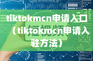 tiktokmcn申请入口（tiktokmcn申请入驻方法）