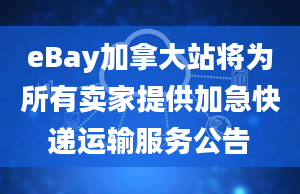 eBay加拿大站将为所有卖家提供加急快递运输服务公告