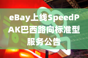 eBay上线SpeedPAK巴西路向标准型服务公告