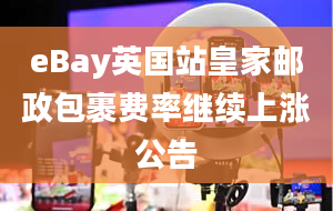 eBay英国站皇家邮政包裹费率继续上涨公告