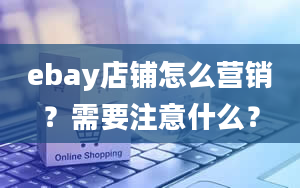 ebay店铺怎么营销？需要注意什么？