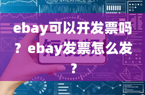 ebay可以开发票吗？ebay发票怎么发？