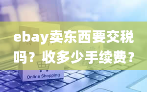 ebay卖东西要交税吗？收多少手续费？