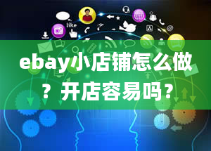 ebay小店铺怎么做？开店容易吗？