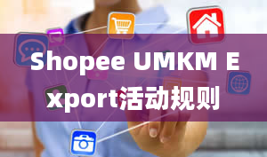 Shopee UMKM Export活动规则