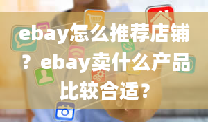 ebay怎么推荐店铺？ebay卖什么产品比较合适？