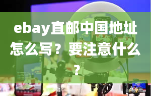 ebay直邮中国地址怎么写？要注意什么？