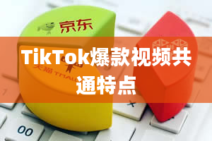 TikTok爆款视频共通特点