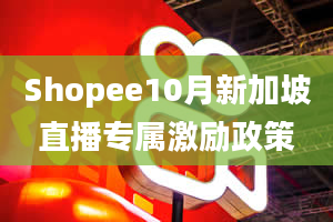 Shopee10月新加坡直播专属激励政策