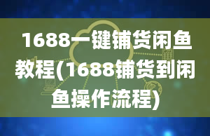 1688一键铺货闲鱼教程(1688铺货到闲鱼操作流程)