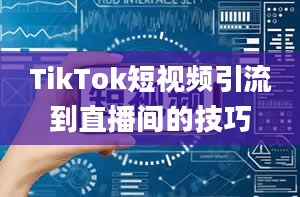 TikTok短视频引流到直播间的技巧