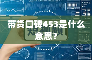 带货口碑453是什么意思？